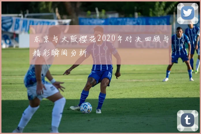 东京与大阪樱花2020年对决回顾与精彩瞬间分析